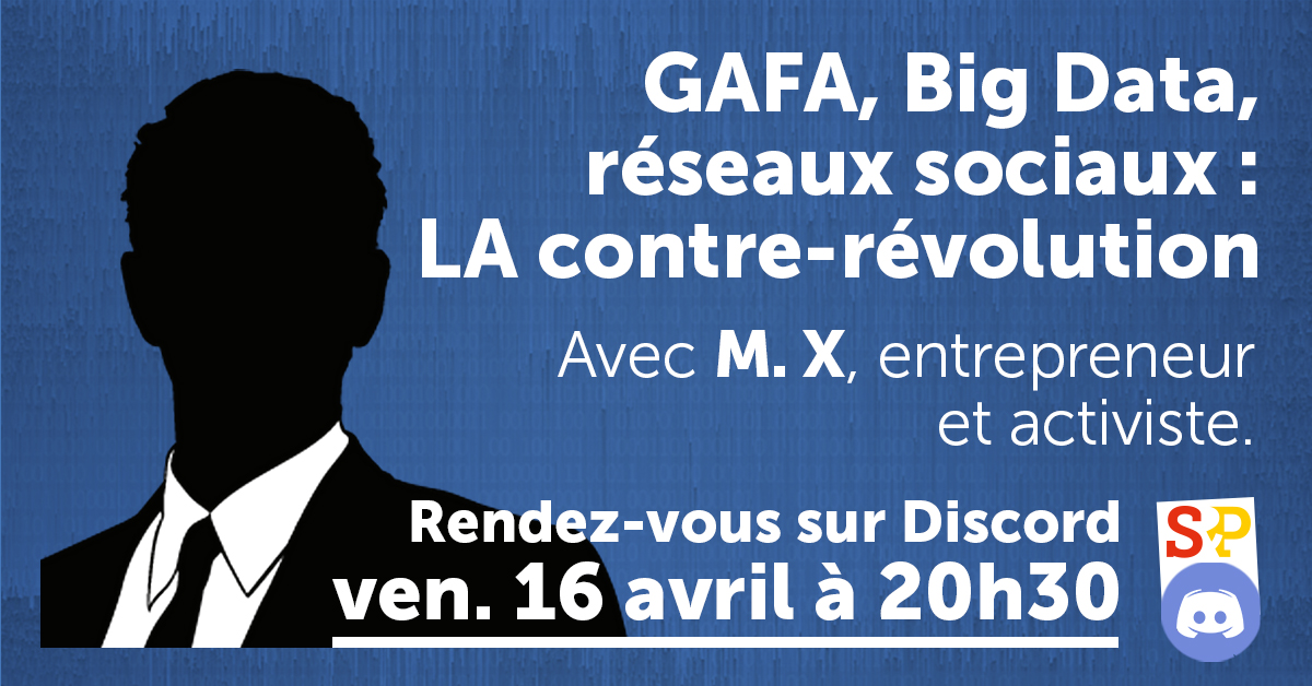 GAFA, Big Data, réseaux sociaux : LA contre-révolution,<br>débat avec M. X.